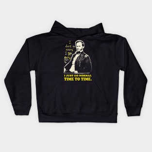 William Tecumseh Sherman: I don't go crazy, I am crazy. I just go normal Time to Time Kids Hoodie